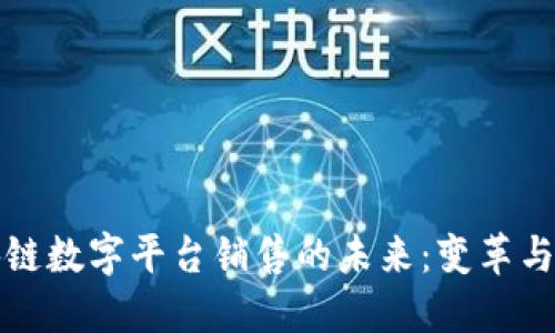 区块链数字平台销售的未来：变革与机遇