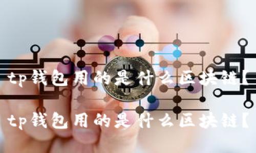 tp钱包用的是什么区块链？

tp钱包用的是什么区块链？