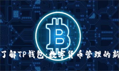 全面了解TP钱包：数字货币管理的新选择