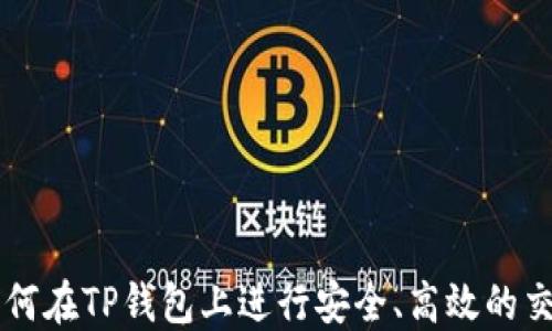
如何在TP钱包上进行安全、高效的交易