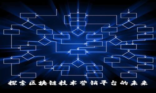 探索区块链技术营销平台的未来