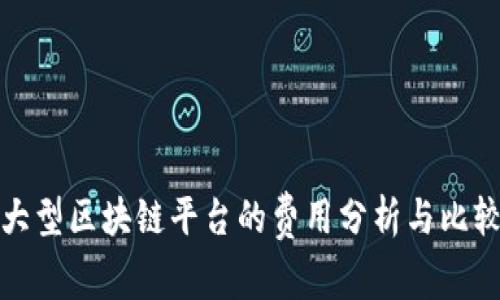 大型区块链平台的费用分析与比较