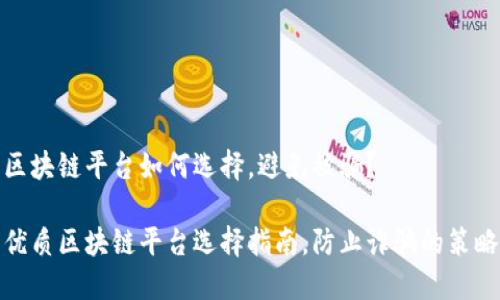 区块链平台如何选择，避免被骗？

优质区块链平台选择指南，防止诈骗的策略