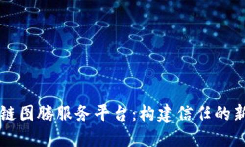 区块链图腾服务平台：构建信任的新生态