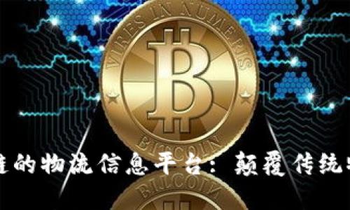 基于区块链的物流信息平台: 颠覆传统物流的未来