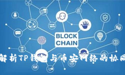 深入解析TP钱包与币安网络的协同发展