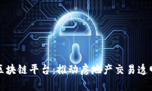 北京不动产区块链平台：推动房地产交易透明化与安全性