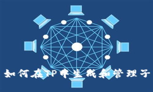 如何在TP中生成和管理子